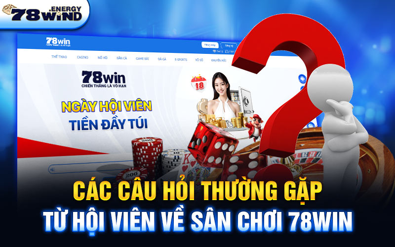 Các câu hỏi thường gặp từ hội viên về sân chơi 78win