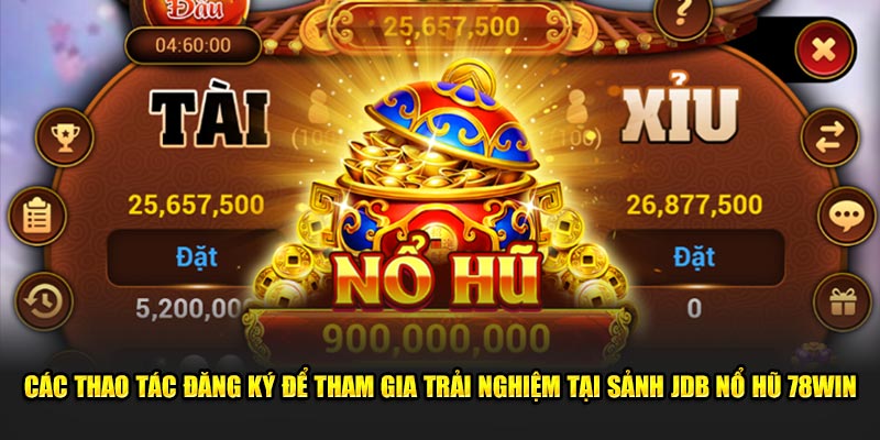 Các thao tác đăng ký để tham gia trải nghiệm tại sảnh JDB nổ hũ 78win