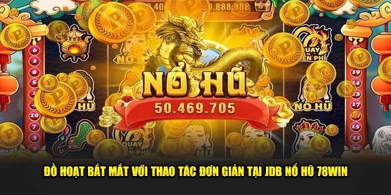 Đồ hoạt bắt mắt với thao tác đơn giản tại JDB nổ hũ 78win