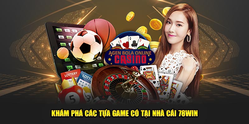 Khám phá các tựa game có tại nhà cái 78win