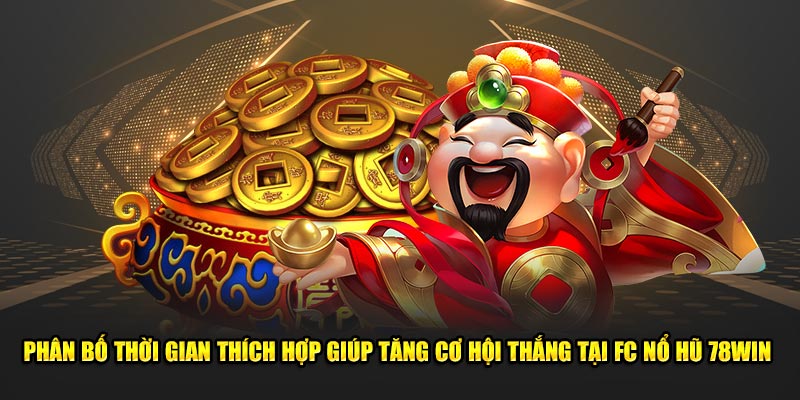 Phân bố thời gian thích hợp giúp tăng cơ hội thắng tại FC nổ hũ 78win