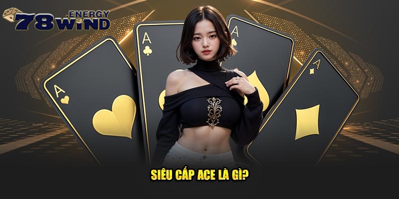 Siêu cấp ACE là gì?