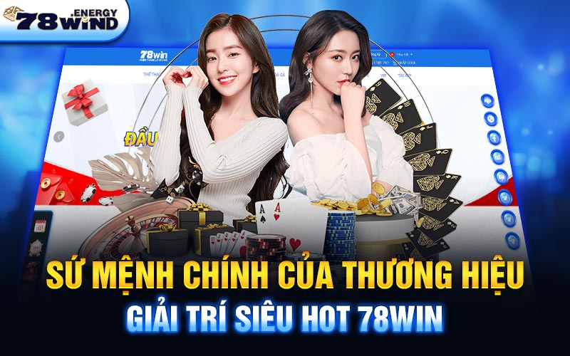 Sứ mệnh chính của thương hiệu giải trí siêu hot 78win