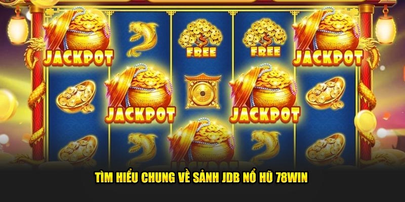 Tìm hiểu chung về sảnh JDB nổ hũ 78win