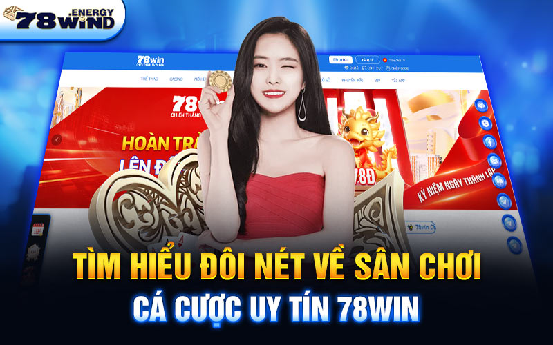 Tìm hiểu đôi nét về sân chơi cá cược uy tín 78win