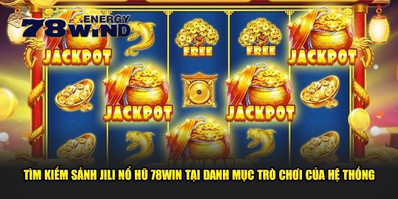 Tìm kiếm sảnh Jili nổ hũ 78win tại danh mục trò chơi của hệ thống