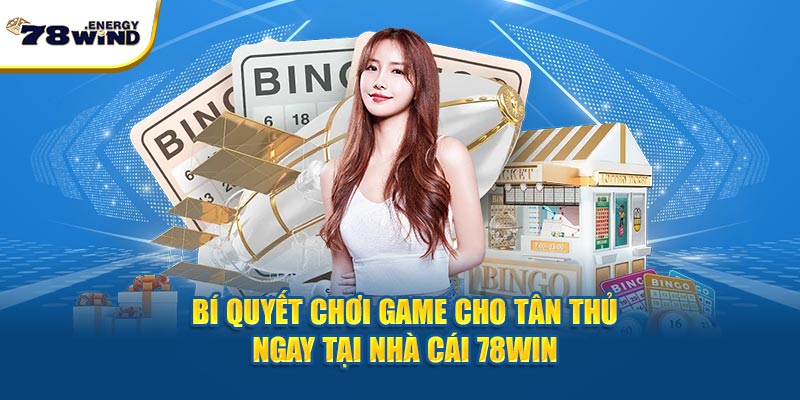 Bí quyết chơi game cho tân thủ ngay tại nhà cái 78win