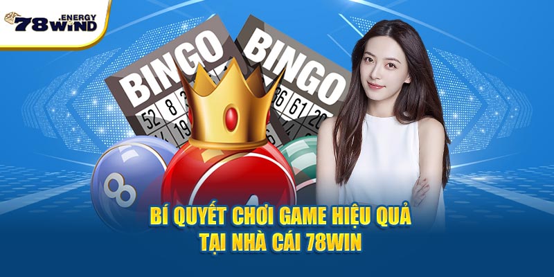 Bí quyết chơi game hiệu quả tại nhà cái 78win