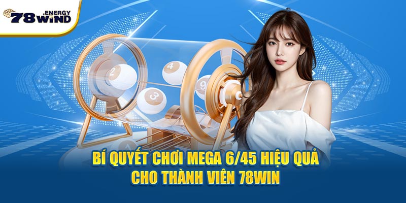 Bí quyết chơi Mega 6/45 hiệu quả cho thành viên 78win