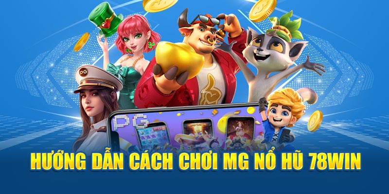 Hướng dẫn cách chơi MG nổ hũ 78Win tại 78win