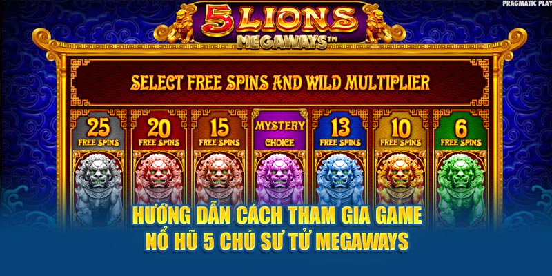 Hướng dẫn cách tham gia game nổ hũ 5 chú sư tử megaways 