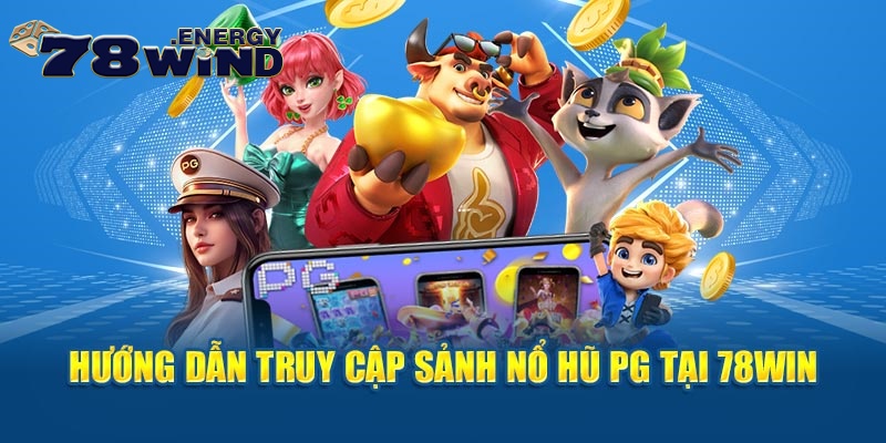 Hướng dẫn truy cập sảnh PG nổ hũ tại 78win