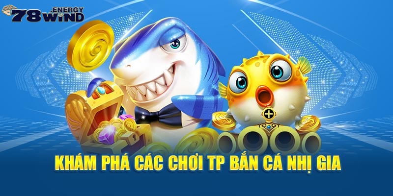 Khám phá các chơi TP Bắn Cá nhị gia