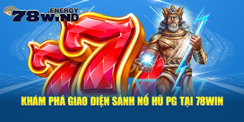 Khám phá giao diện sảnh PG nổ hũ tại 78win