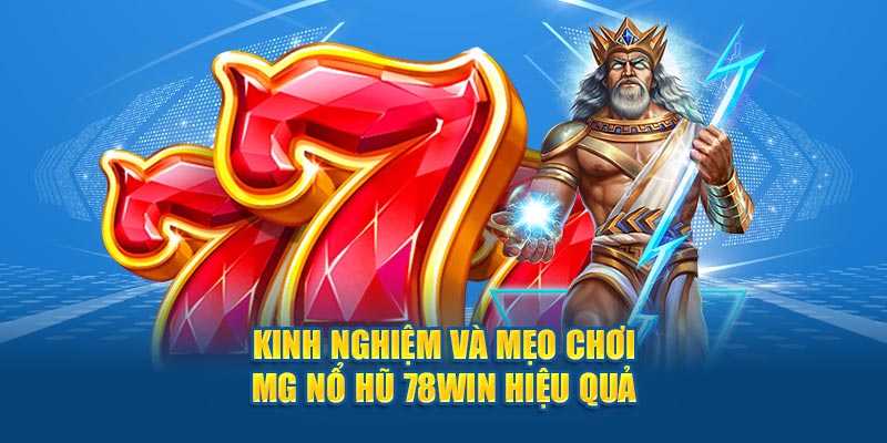 Kinh nghiệm và mẹo chơi MG nổ hũ 78Win hiệu quả