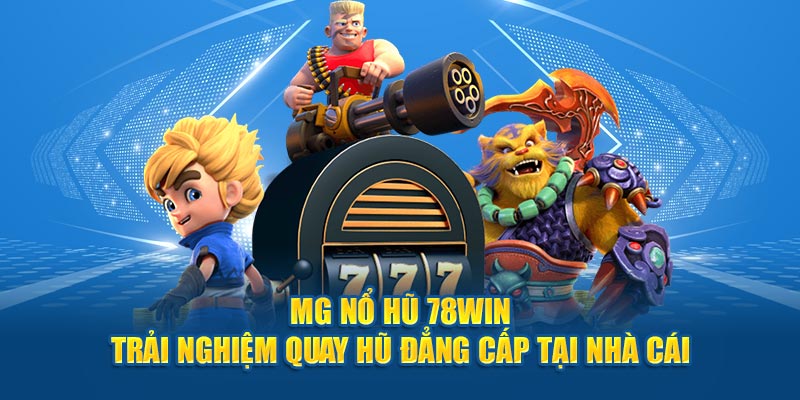 Mg Nổ Hũ 78Win - Trải Nghiệm Quay Hũ Đẳng Cấp