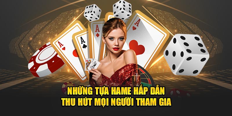 Những tựa game hấp dẫn thu hút mọi người tham gia tại nhà cái