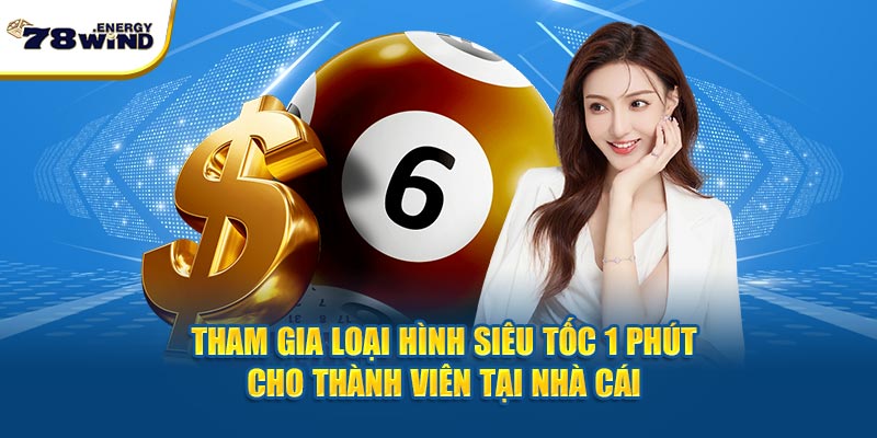 Tham gia loại hình siêu tốc 1 phút cho thành viên tại nhà cái