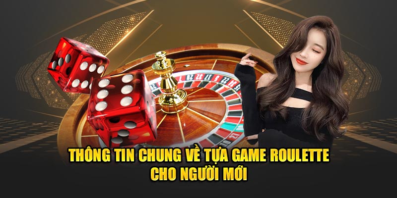 Thông tin chung về tựa game roulette cho người mới tại 78win