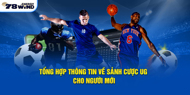 Tổng hợp thông tin về sảnh UG cho người mới