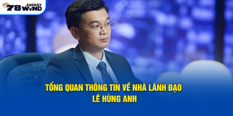 Tổng quan thông tin về nhà lãnh đạo CEO Lê Hùng Anh